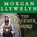 Cover-Bild zum Titel 'The Greener Shore Lib/E: A Novel of the Druids of Hibernia' von 'Morgan Llywelyn'