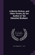 Cover-Bild zum Titel 'A Martyr Bishop, and Other Verses, by the Author of 'the Chorister Brothers'' von 'Mary Charlotte J Leith'