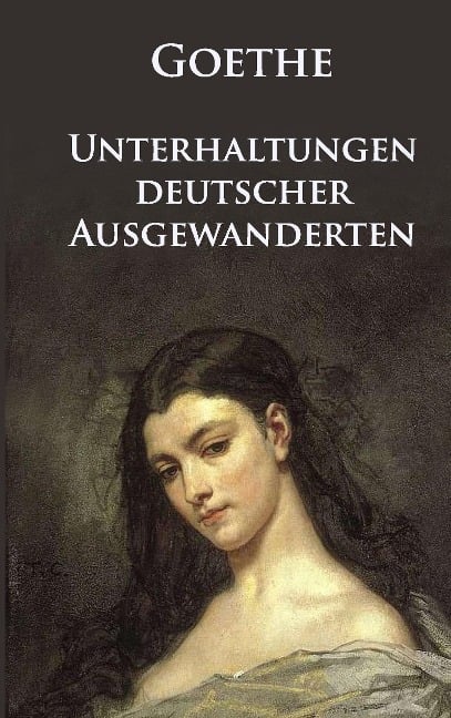 Unterhaltungen deutscher Ausgewanderten - Johann Wolfgang von Goethe