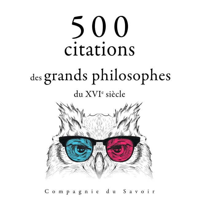500 citations des grands philosophes du XVIe siècle - Francis Bacon, Michel De Montaigne, Nicolas Machiavel, Leonardo Da Vinci, Miguel de Cervantès