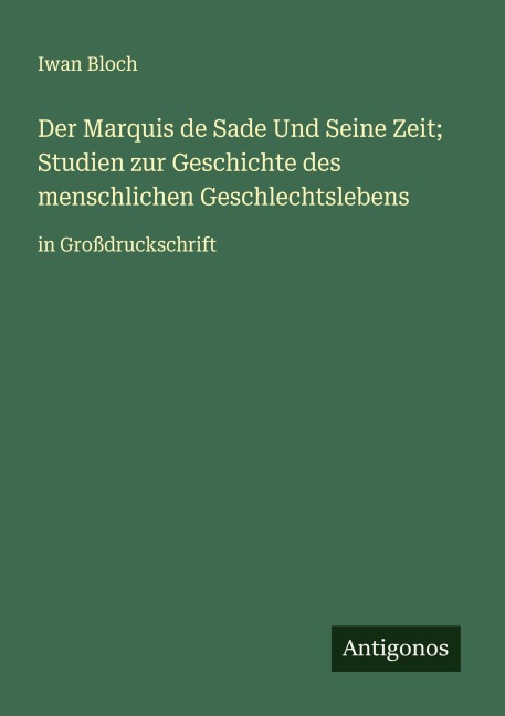 Der Marquis de Sade Und Seine Zeit; Studien zur Geschichte des menschlichen Geschlechtslebens - Iwan Bloch
