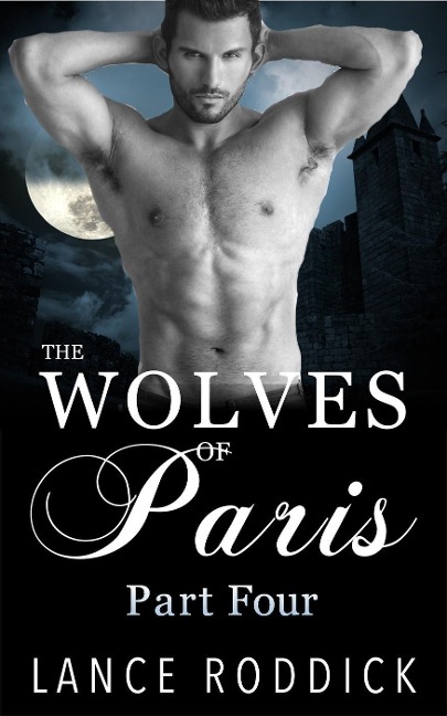 The Wolves of Paris: Part Four (Gay Werewolf Romance) - Lance Roddick
