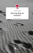 Cover-Bild zum Titel 'Wer hat dich so verletzt?. Life is a Story - story.one' von 'Carolina Caldo'