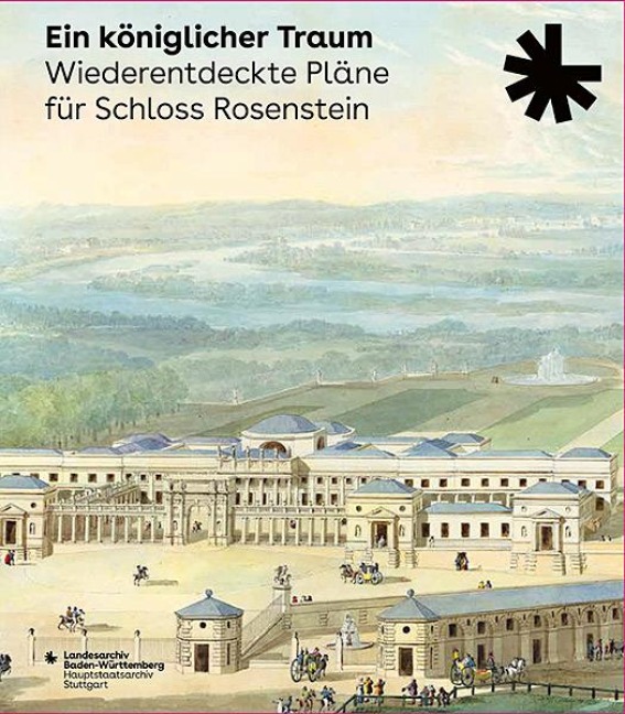 Ein königlicher Traum. Wiederentdeckte Pläne für Schloss Rosenstein - 