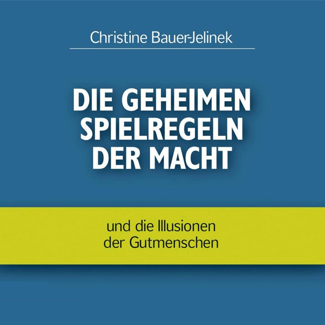 Die geheimen Spielregeln der Macht - Christine Bauer-Jelinek