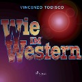 Wie im Western (Ungekürzt) - Vincenzo Todisco