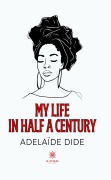 Cover-Bild zum Titel 'My life in half a century' von 'Adélaïde Dide'