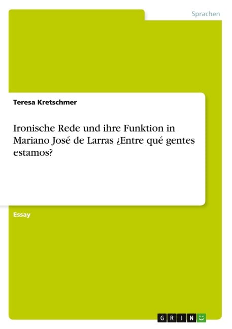 Ironische Rede und ihre Funktion in Mariano José de Larras ¿Entre qué gentes estamos? - Teresa Kretschmer