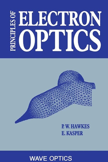 Principles of Electron Optics - Peter W. Hawkes, Erwin Kasper