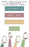 Cover-Bild zum Titel 'Der Lächerlich Einfache Leitfaden für iPhone X, XR, XS und XS Max' von 'Brian Norman'