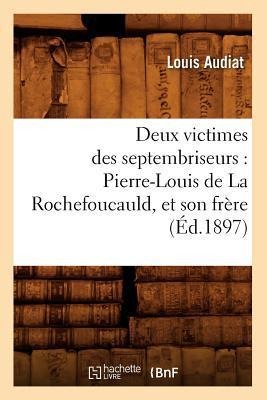 Deux Victimes Des Septembriseurs: Pierre-Louis de la Rochefoucauld, Et Son Frère (Éd.1897) - Louis Audiat