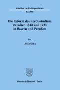 Cover-Bild zum Titel 'Die Reform des Rechtsstudiums zwischen 1848 und 1933 in Bayern und Preußen.' von 'Ulrich Kühn'