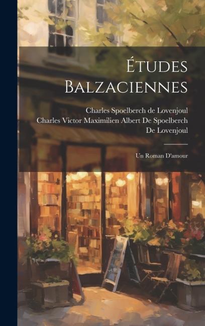 Études Balzaciennes: Un Roman D'amour - Charles Spoelberch De Lovenjoul