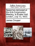 Cover-Bild zum Titel 'Speeches Delivered at the Anti-Colonization Meeting, in Exeter Hall, London, July 13, 1833.' von 'James Cropper'