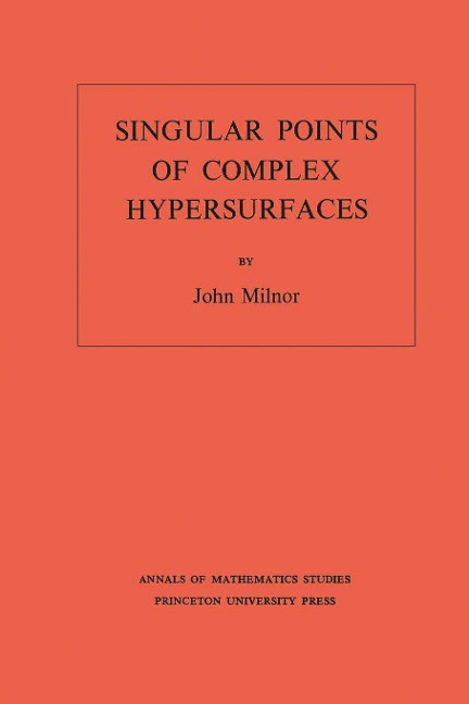 Singular Points of Complex Hypersurfaces (AM-61), Volume 61 - John Milnor