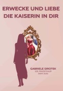 Cover-Bild zum Titel 'Erwecke und liebe die Kaiserin in dir' von 'Gabriele Sirotek'