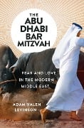 Cover-Bild zum Titel 'The Abu Dhabi Bar Mitzvah: Fear and Love in the Modern Middle East' von 'Adam Valen Levinson'