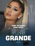 Cover-Bild zum Titel 'What You Never Knew about Ariana Grande' von 'Mari Schuh'