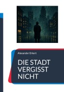 Cover-Bild zum Titel 'Die Stadt vergisst nicht' von 'Alexander Erkert'