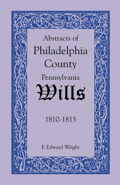 Abstracts of Philadelphia County, Pennsylvania Wills, 1810-1815 - F. Edward Wright