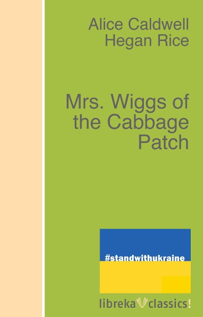 Mrs. Wiggs of the Cabbage Patch - Alice Caldwell Hegan Rice