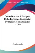 Gozos Devotos, Y Antiguos De La Purissima Concepcion De Maria Y, Su Explicacion (1762) - Pere Ferrusola