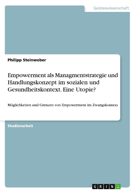 Empowerment als Managmentstrategie und Handlungskonzept im sozialen und Gesundheitskontext. Eine Utopie? - Philipp Steinweber