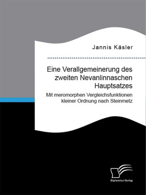 Eine Verallgemeinerung des zweiten Nevanlinnaschen Hauptsatzes. Mit meromorphen Vergleichsfunktionen kleiner Ordnung nach Steinmetz - Jannis Käsler