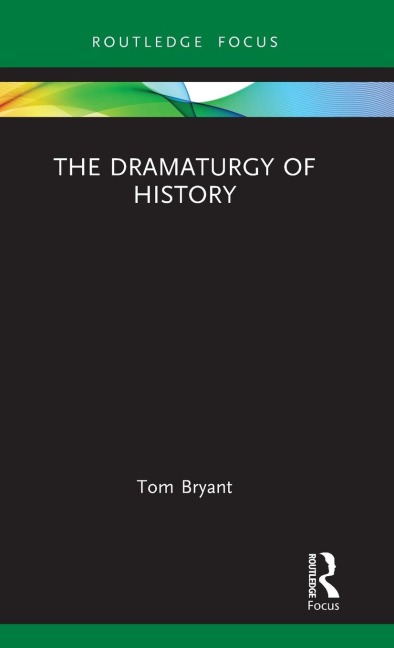 The Dramaturgy of History - Tom Bryant