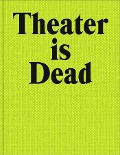 Theater Is Dead. Long Live Theater - 