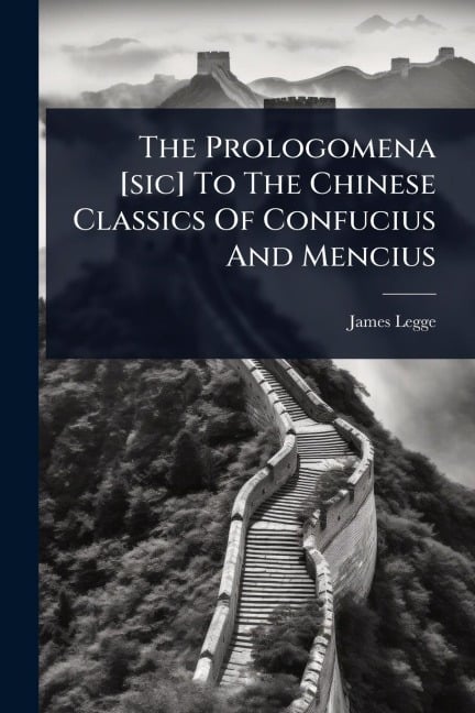 The Prologomena [sic] To The Chinese Classics Of Confucius And Mencius - James Legge