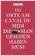 Cover-Bild zum Titel '111 Orte am Canal du Midi, die man gesehen haben muss' von 'Kay Walter'