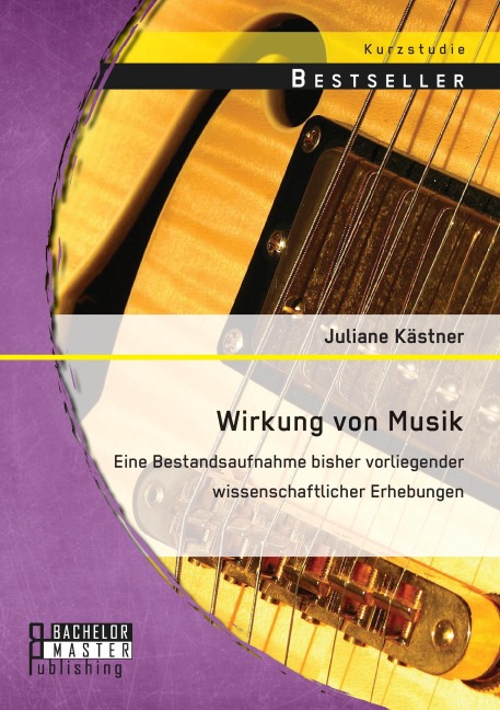 Wirkung von Musik: Eine Bestandsaufnahme bisher vorliegender wissenschaftlicher Erhebungen - Juliane Kästner