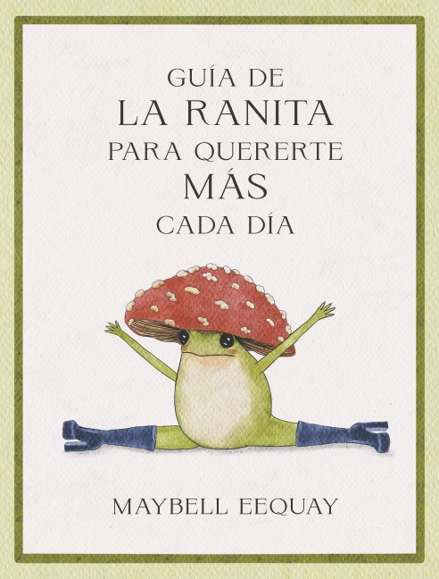 Guía de la ranita para quererte más cada día - Maybell Eequay