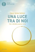 Cover-Bild zum Titel 'Una luce tra di noi. Storie dall'aldilà. Lezioni per la vita' von 'Laura Lynne Jackson'