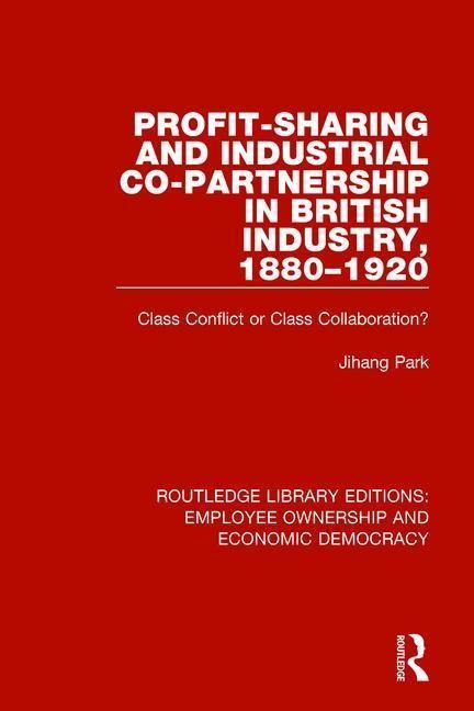 Profit-sharing and Industrial Co-partnership in British Industry, 1880-1920 - Jihang Park