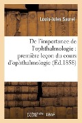 de l'Importance de l'Ophthalmologie: Première Leçon Du Cours d'Ophthalmologie - Louis-Jules Saurel