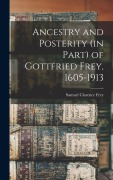 Cover-Bild zum Titel 'Ancestry and Posterity (in Part) of Gottfried Frey, 1605-1913' von 'Samuel Clarence Frey'