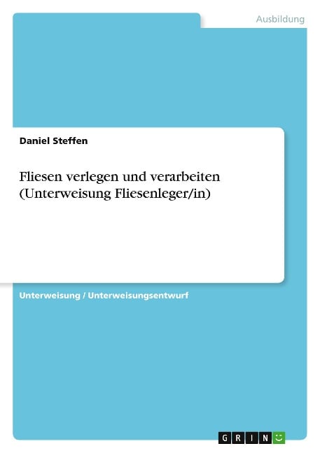 Fliesen verlegen und verarbeiten (Unterweisung Fliesenleger/in) - Daniel Steffen