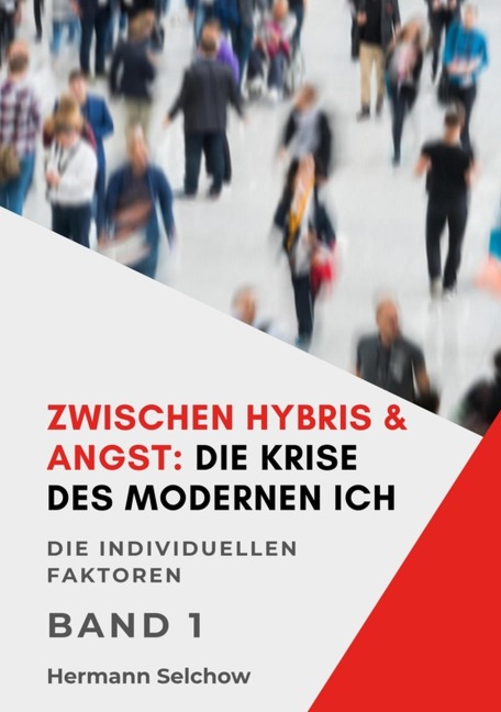Zwischen Hybris & Angst: Die Krise des modernen Ich Band I - Hermann Selchow