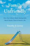Family Unfriendly - Timothy P. Carney