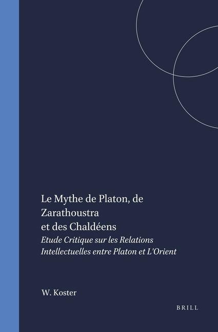 Le Mythe de Platon, de Zarathoustra Et Des Chaldéens - W J W Koster