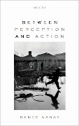 Cover-Bild zum Titel 'Between Perception and Action' von 'Bence Nanay'