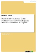 Cover-Bild zum Titel 'Die ideale Wirtschaftsform und die Funktionsweise von Wirtschaftspolitik: Deutschland und China im Vergleich' von 'Christina Vogler'