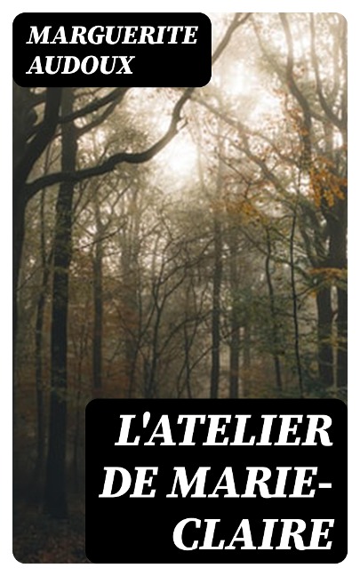 L'Atelier de Marie-Claire - Marguerite Audoux