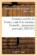 Semaines Sociales de France, Xviie Session, À Lyon, Du 27 Juil. Au 2 Août 1925 - Semaines Sociales de France