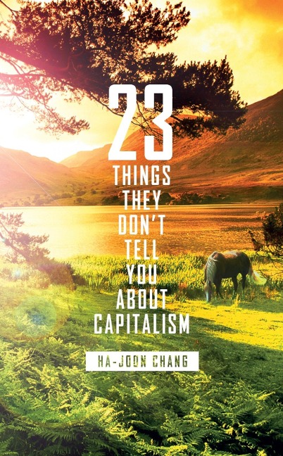 23 Things They Don't Tell You About Capitalism - Ha-Joon Chang