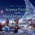 Science Fiction and the Moral Imagination Lib/E: Visions, Minds, Ethics - Russell Blackford