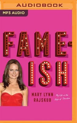 Fame-Ish: My Life at the Edge of Stardom - Mary Lynn Rajskub