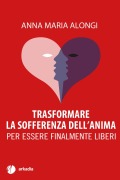 Cover-Bild zum Titel 'Trasformare la sofferenza dell'anima. Per essere finalmente liberi' von 'Anna Maria Alongi'